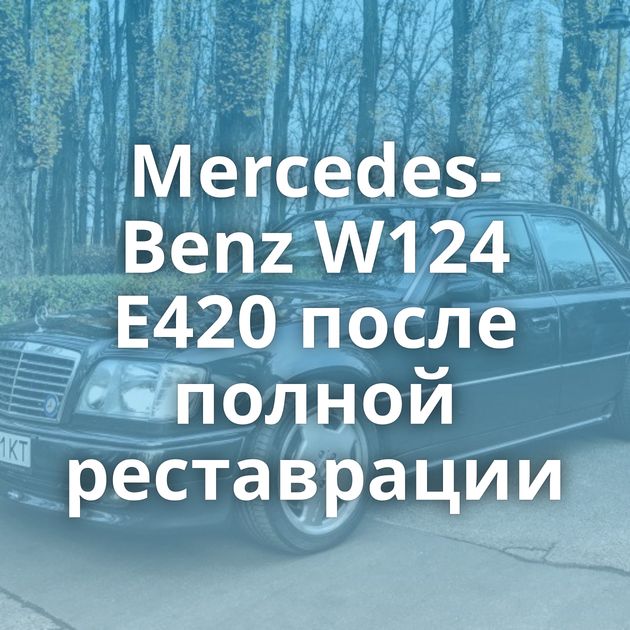 Mercedes-Benz W124 E420 после полной реставрации