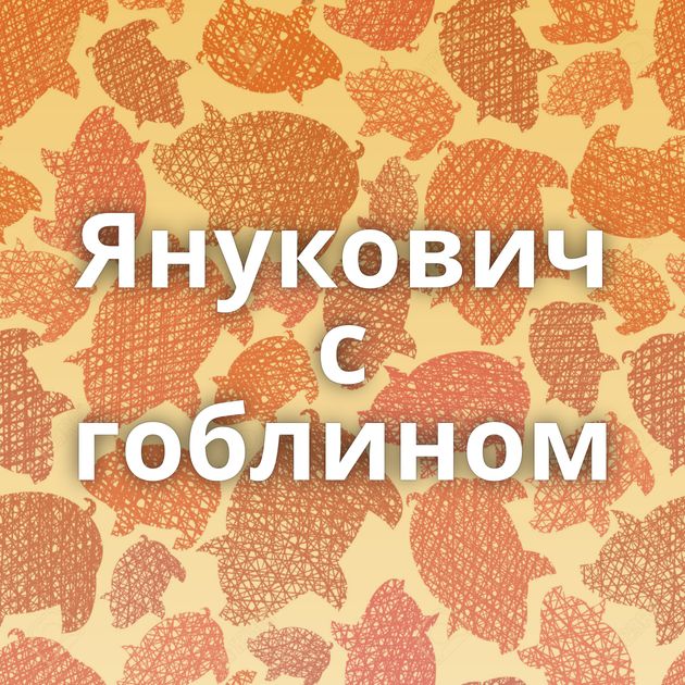 Янукович с гоблином