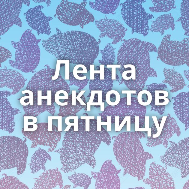 Лента анекдотов в пятницу