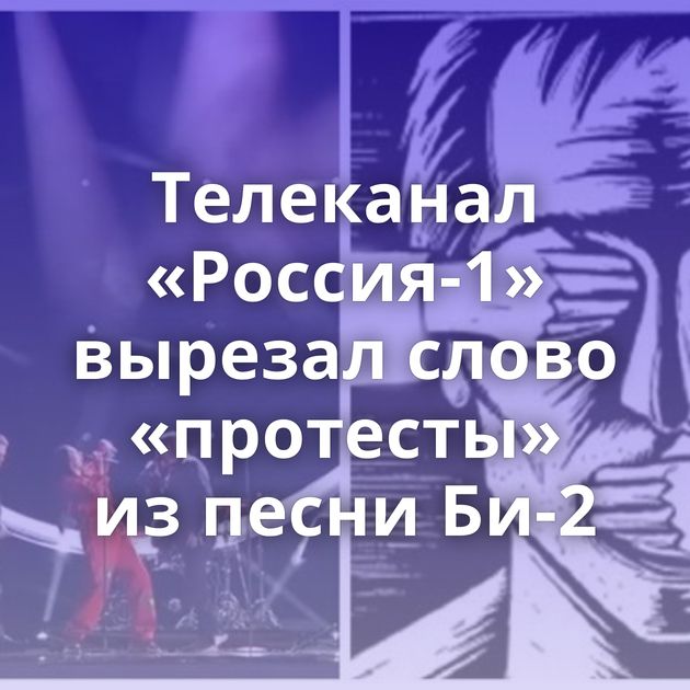 Телеканал «Россия-1» вырезал слово «протесты» из песни Би-2