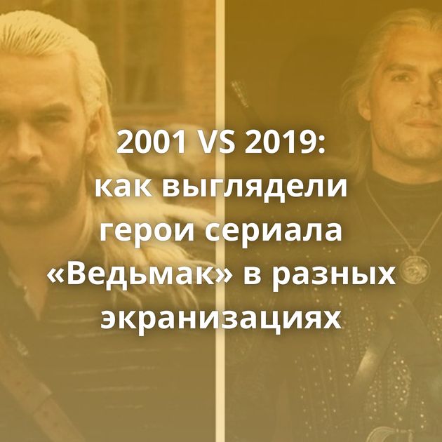 2001 VS 2019: как выглядели герои сериала «Ведьмак» в разных экранизациях