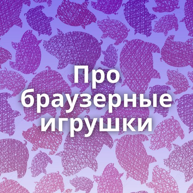 Про браузерные игрушки