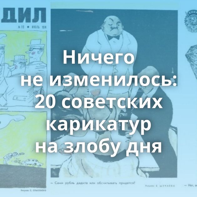 Ничего не изменилось: 20 советских карикатур на злобу дня