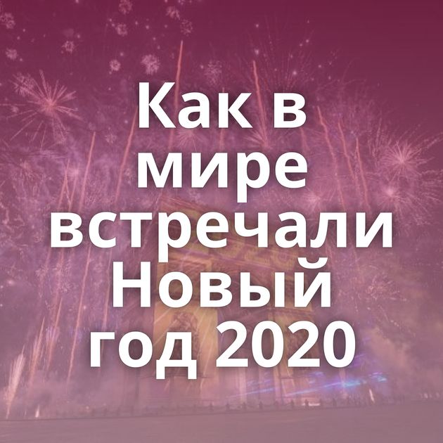 Как в мире встречали Новый год 2020