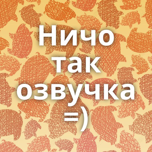 Ничо так озвучка =)