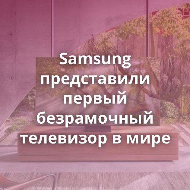 Samsung представили первый безрамочный телевизор в мире