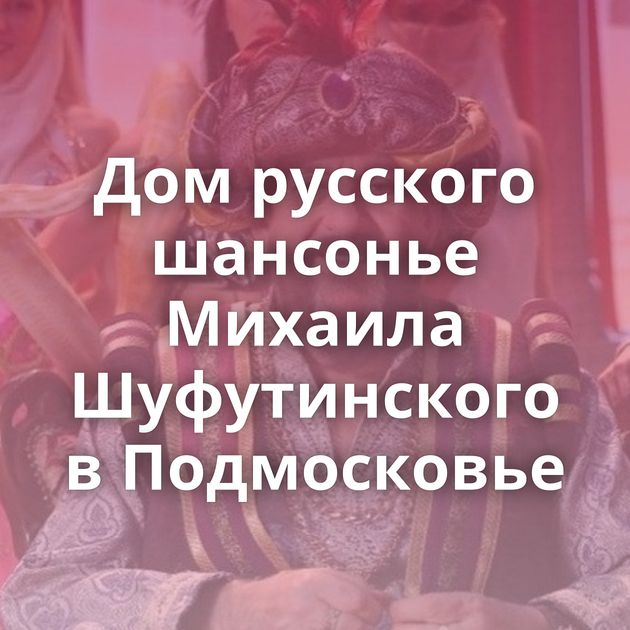 Дом русского шансонье Михаила Шуфутинского в Подмосковье
