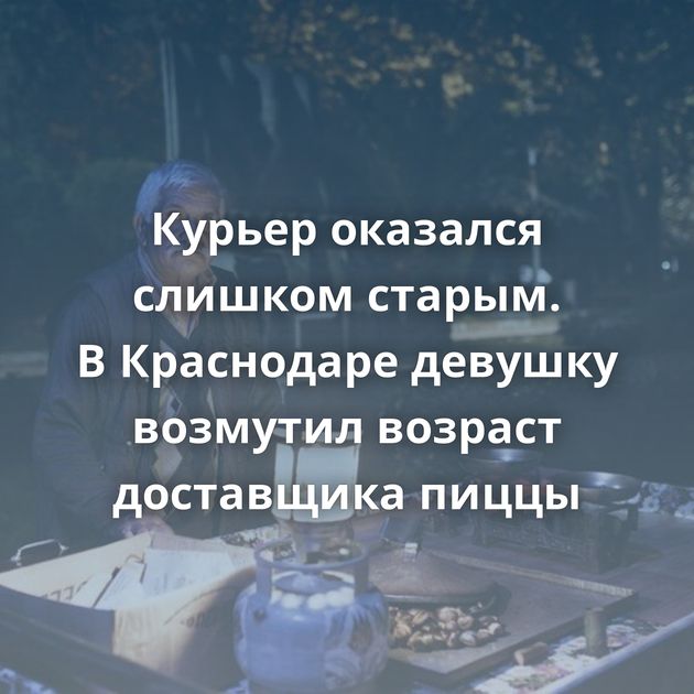 Курьер оказался слишком старым. В Краснодаре девушку возмутил возраст доставщика пиццы