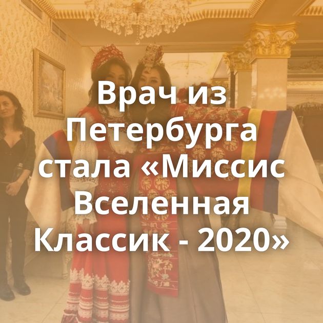 Врач из Петербурга стала «Миссис Вселенная Классик - 2020»