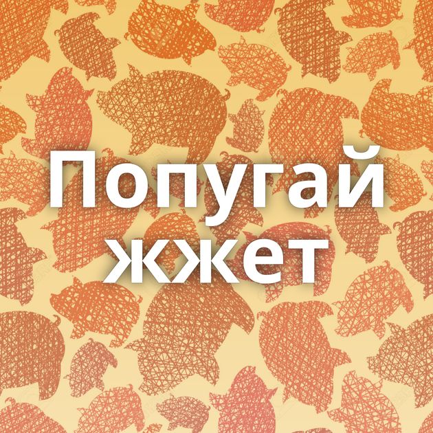 Попугай жжет