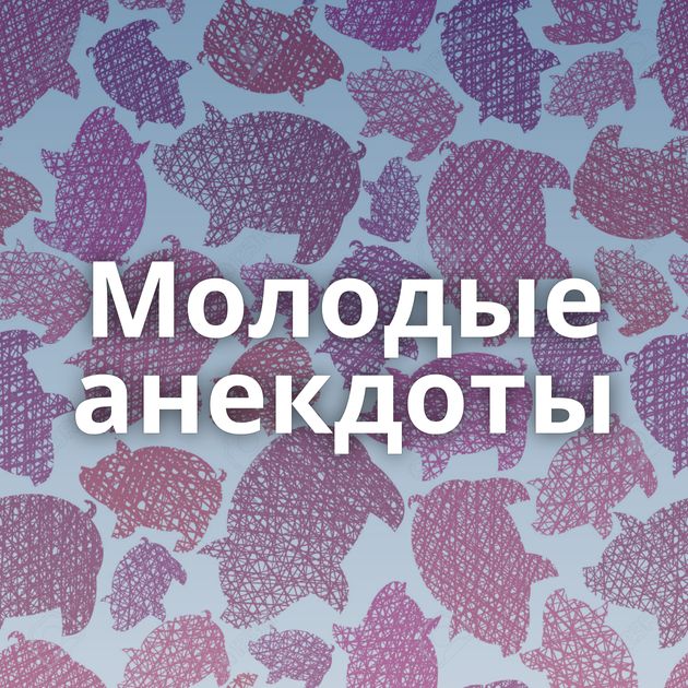 Молодые анекдоты