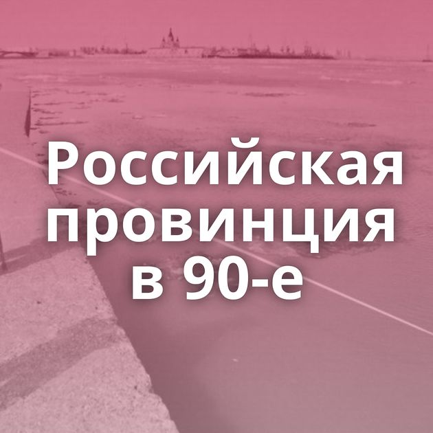 Российская провинция в 90-е