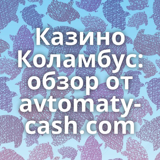 Казино Коламбус: обзор от avtomaty-cash.com