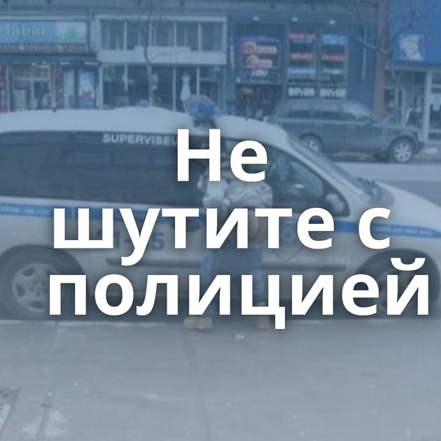 Не шутите с полицией