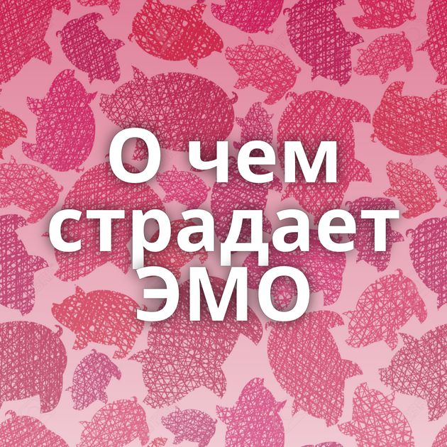 О чем страдает ЭМО