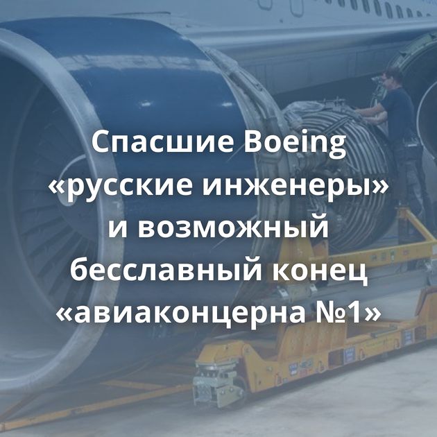 Спасшие Boeing «русские инженеры» и возможный бесславный конец «авиаконцерна №1»