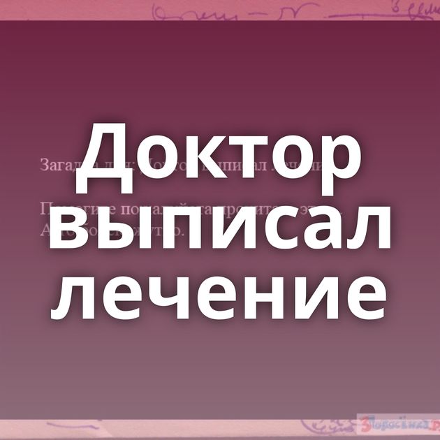 Доктор выписал лечение