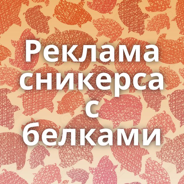 Реклама сникерса с белками