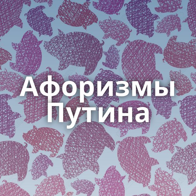 Афоризмы Путина