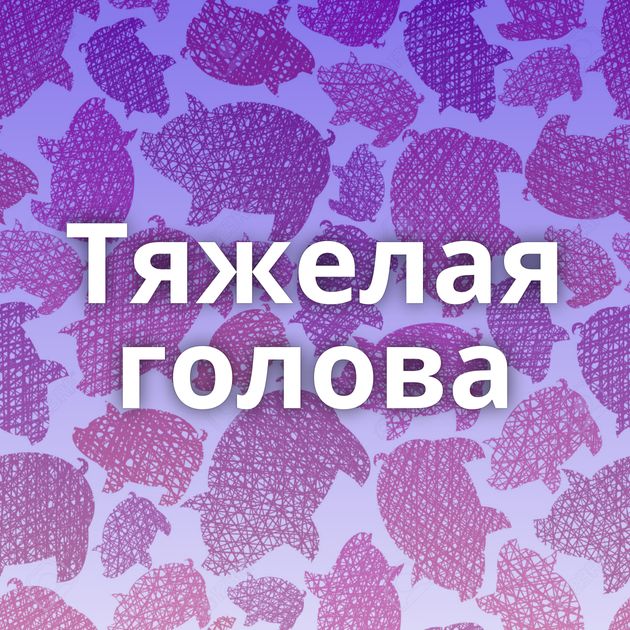 Тяжелая голова