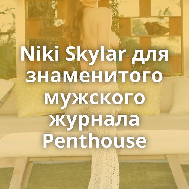 Niki Skylar для знаменитого мужского журнала Penthouse