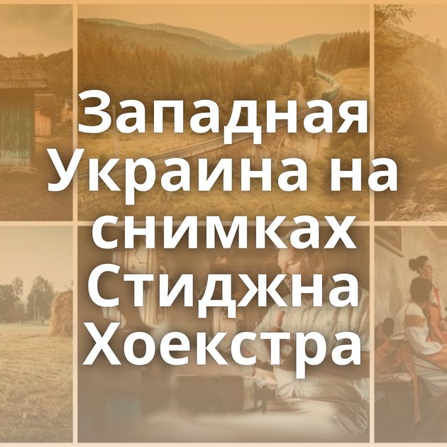 Западная Украина на снимках Стиджна Хоекстра