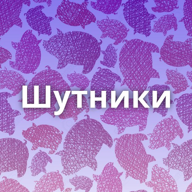 Шутники
