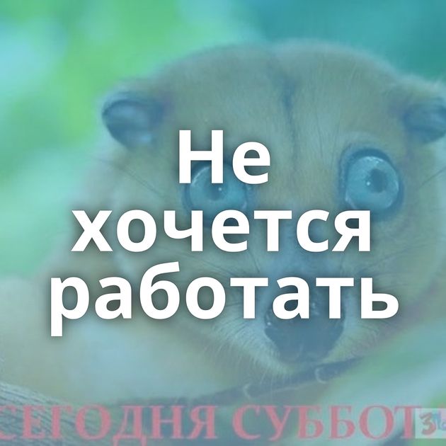 Не хочется работать