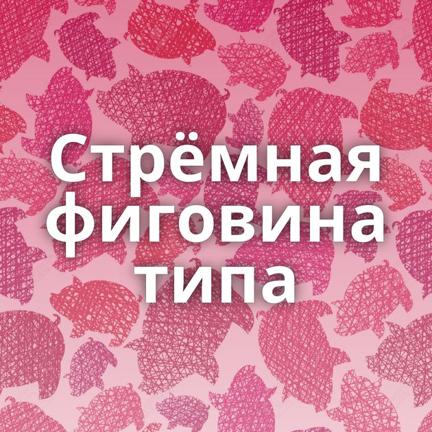 Стрёмная фиговина типа