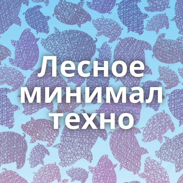 Лесное минимал техно