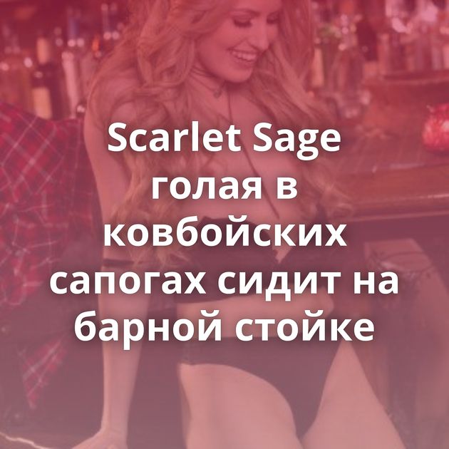 Scarlet Sage голая в ковбойских сапогах сидит на барной стойке