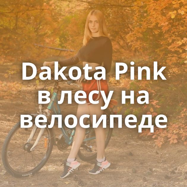 Dakota Pink в лесу на велосипеде
