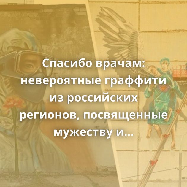 Спасибо врачам: невероятные граффити из российских регионов, посвященные мужеству и профессионализму