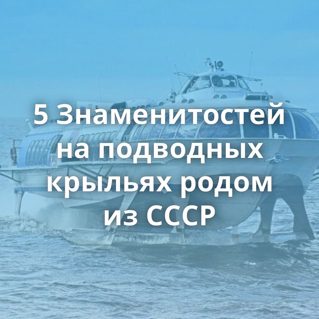 5 Знаменитостей на подводных крыльях родом из СССР