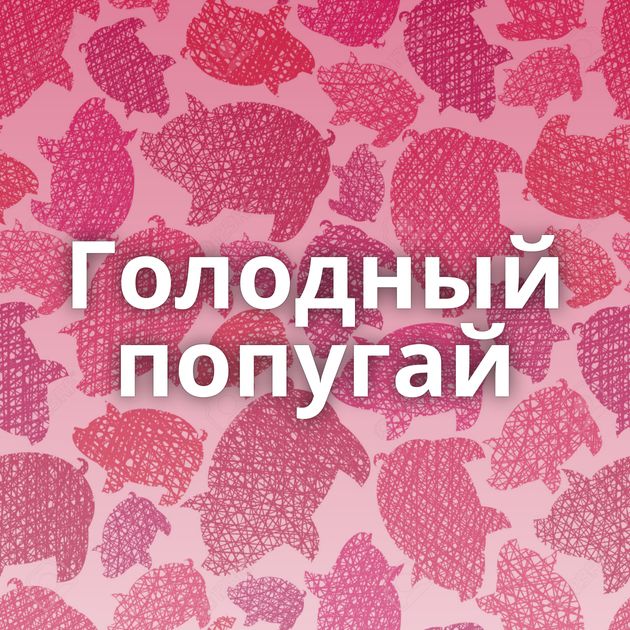 Голодный попугай