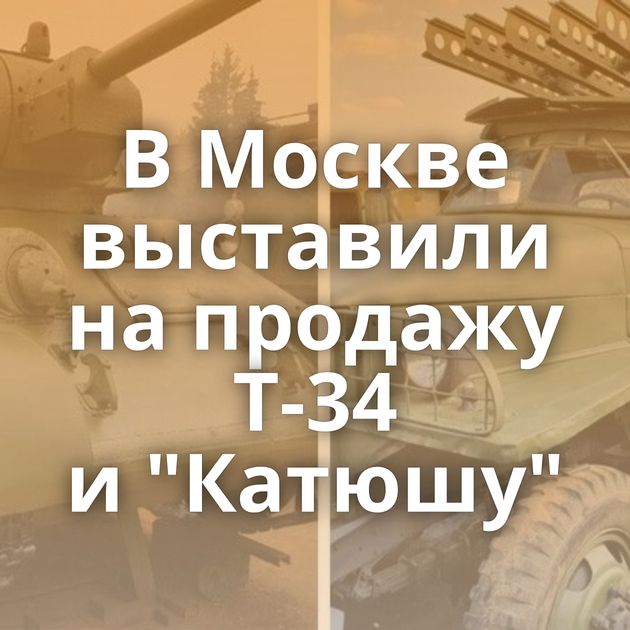 В Москве выставили на продажу Т-34 и 