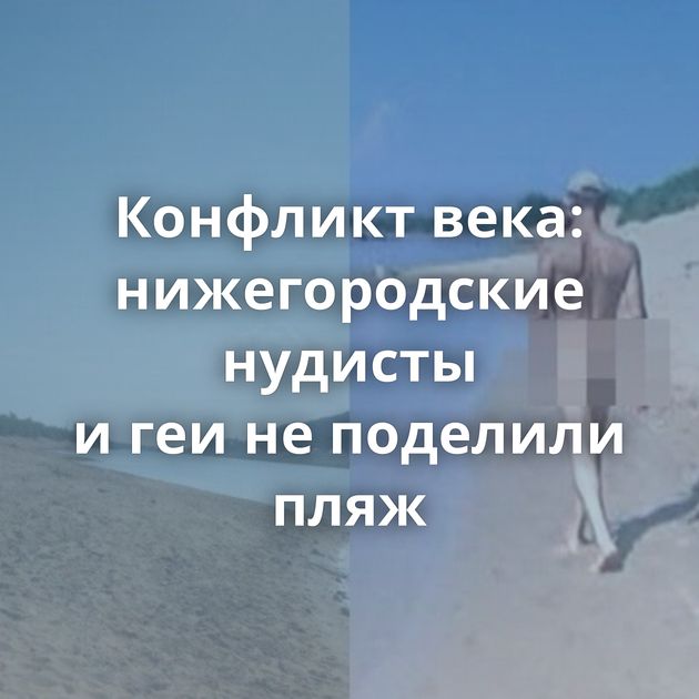 Конфликт века: нижегородские нудисты и геи не поделили пляж