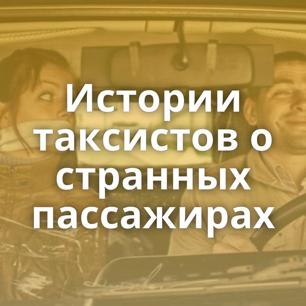 Истории таксистов о странных пассажирах