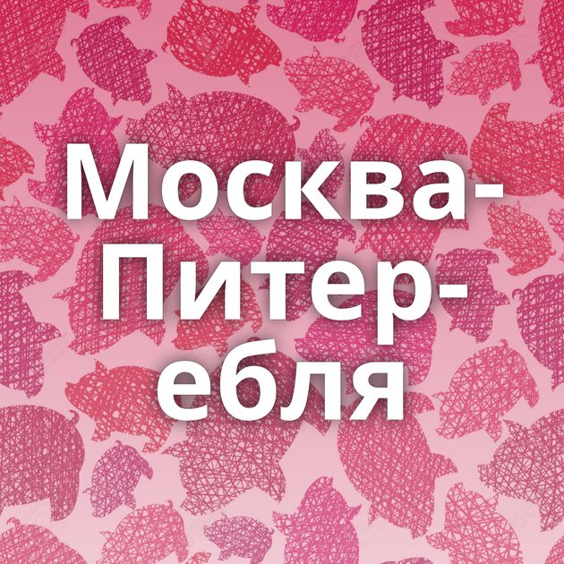 Москва-Питер-ебля