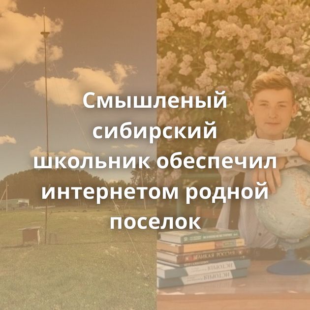 Смышленый сибирский школьник обеспечил интернетом родной поселок