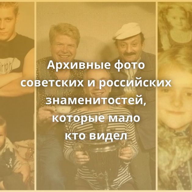 Архивные фото советских и российских знаменитостей, которые мало кто видел