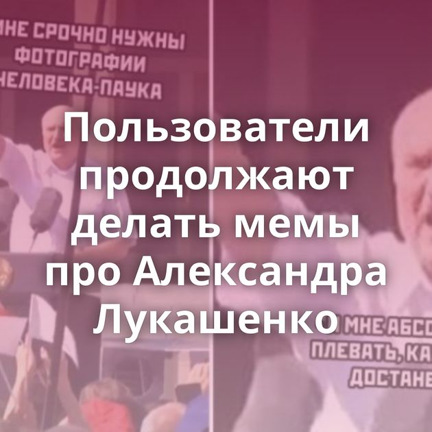 Пользователи продолжают делать мемы про Александра Лукашенко