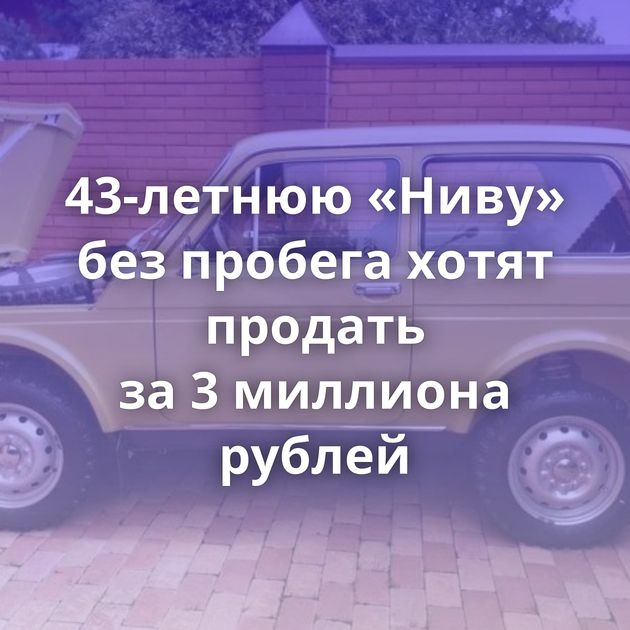 43-летнюю «Ниву» без пробега хотят продать за 3 миллиона рублей