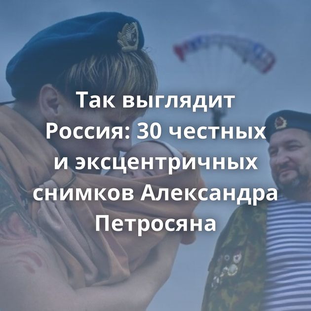 Так выглядит Россия: 30 честных и эксцентричных снимков Александра Петросяна