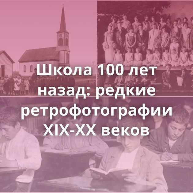 Школа 100 лет назад: редкие ретрофотографии XIX-XX веков