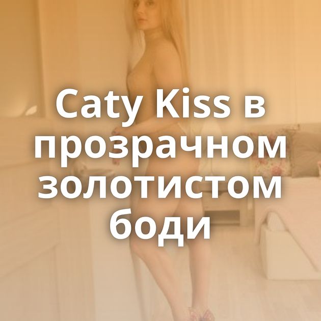 Caty Kiss в прозрачном золотистом боди