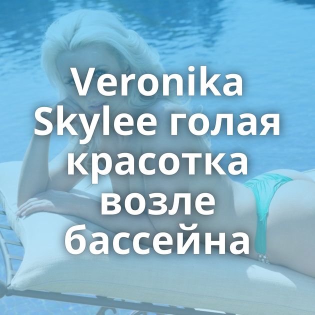 Veronika Skylee голая красотка возле бассейна