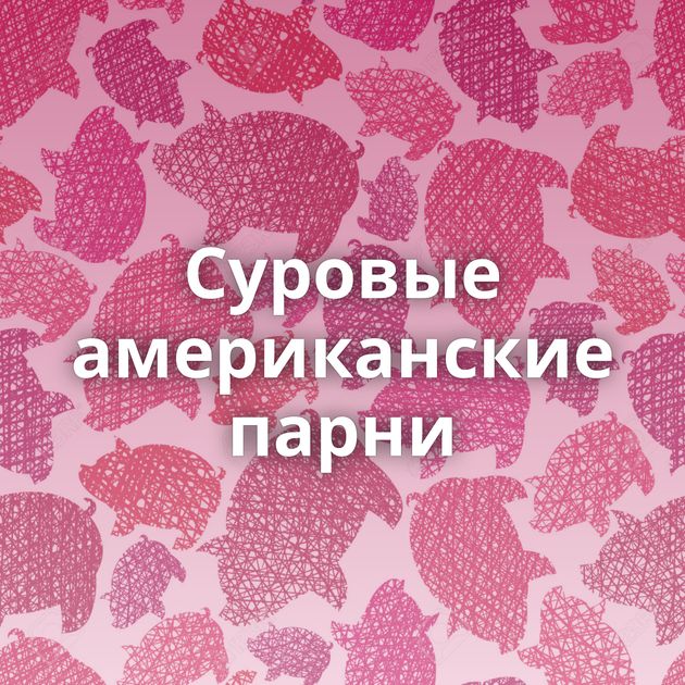 Суровые американские парни