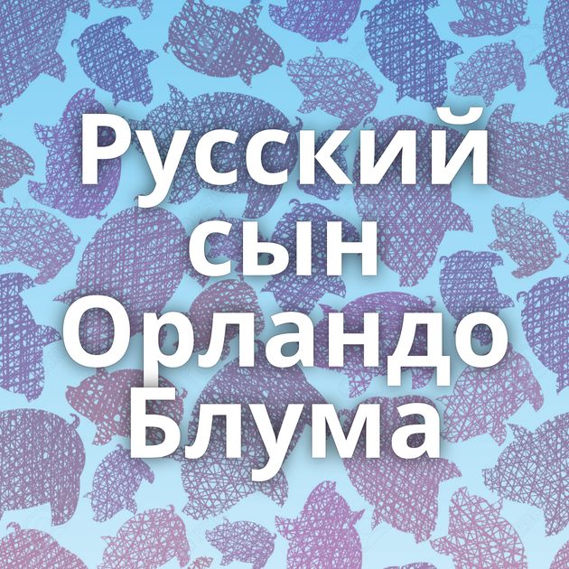 Русский сын Орландо Блума