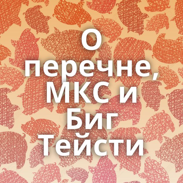 О перечне, МКС и Биг Тейсти